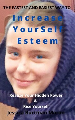 The Fastest and Easiest Way To Increase Yourself Esteem (eBook, ePUB) - Moran, Jessica Burtman