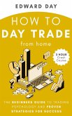 How to Day Trade From Home: The Beginners Guide to Trading Psychology and Proven Strategies for Success (3 Hour Crash Course) (eBook, ePUB)