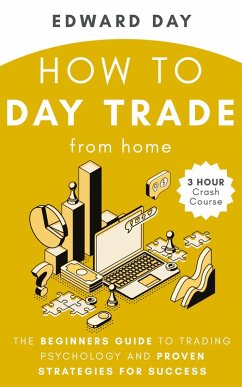 How to Day Trade From Home: The Beginners Guide to Trading Psychology and Proven Strategies for Success (3 Hour Crash Course) (eBook, ePUB) - Day, Edward