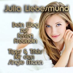 Dein Weg zur festen Freundin   Tipps und Tricks für den Single Mann (MP3-Download) - Liebesmund, Julia