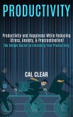 Productivity: Productivity and Happiness While Reducing Stress, Anxiety, & Procrastination! (the Simple Secret to Unlocking Your Productivity) (eBook, ePUB)