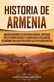 Historia de Armenia: Una guía fascinante de la historia de Armenia, empezando por los tiempos antiguos y llegando hasta la Declaración de Soberanía con la que se desligó de la extinta Unión Soviética (eBook, ePUB)