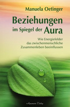 Beziehungen im Spiegel der Aura: Wie Energiefelder das zwischenmenschliche Zusammenleben beeinflussen (eBook, ePUB) - Oetinger, Manuela