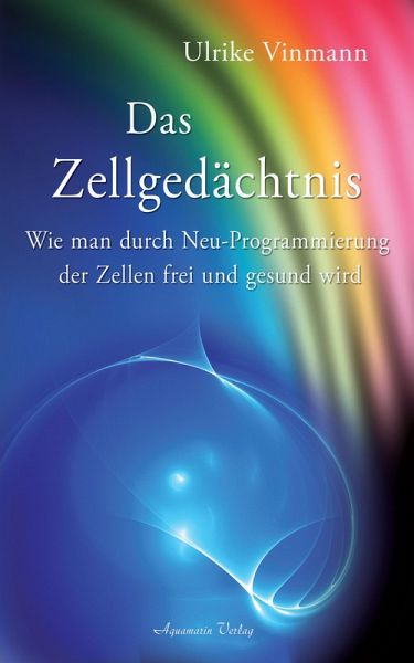 Das Zellgedächtnis: Wie man durch Neuprogrammierung der Zellen frei und gesund wird (eBook, ePUB) Das Zellgedächtnis: Wie man durch Neuprogrammierung der Zellen frei und gesund wird (eBook, ePUB)