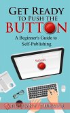 Get Ready to Push the Button: A Beginner's Guide to Self-Publishing (eBook, ePUB) Get Ready to Push the Button: A Beginner's Guide to Self-Publishing (eBook, ePUB)
