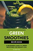 Green Smoothies Recipe Book: A Beginners Guide to Green Smoothies for Weight Loss (eBook, ePUB) Green Smoothies Recipe Book: A Beginners Guide to Green Smoothies for Weight Loss (eBook, ePUB)