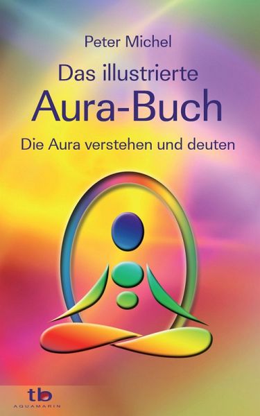 Das große illustrierte Aura-Buch: Die Aura verstehen und deuten (eBook, ePUB) Das große illustrierte Aura-Buch: Die Aura verstehen und deuten (eBook, ePUB)