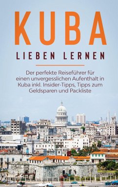 Kuba lieben lernen: Der perfekte Reiseführer für einen unvergesslichen Aufenthalt in Kuba inkl. Insider-Tipps, Tipps zum Geldsparen und Packliste - Lilienthal, Vanessa