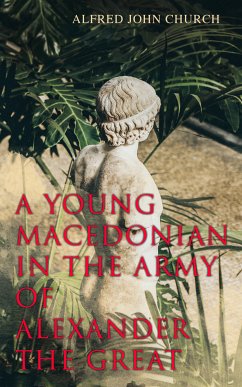 A Young Macedonian in the Army of Alexander the Great (eBook, ePUB) - Church, Alfred John