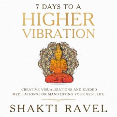 7 Days to a Higher Vibration Creative Visualizations and Guided Meditations for Manifesting your Best Life (eBook, ePUB) - Felix, Nicholas