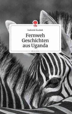 Fernweh Geschichten aus Uganda. Life is a Story - story.one - Koubek, Gabriele