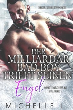 Der Milliardär Bad Boy trifft seinen Engel: Biker Liebesromane (Heiße Nächte in Sturgis, #1) (eBook, ePUB) - L., Michelle
