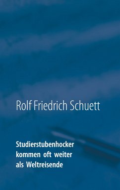 Studierstubenhocker kommen oft weiter als Weltreisende (eBook, ePUB) - Schuett, Rolf Friedrich