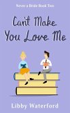 Can't Make You Love Me (Never a Bride, #2) (eBook, ePUB) Can't Make You Love Me (Never a Bride, #2) (eBook, ePUB)