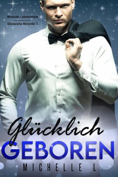 Cover Glücklich geboren: Milliardär Liebesromane (Glücksreihe Milliardär, #7) (eBook, ePUB)