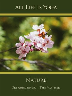 All Life Is Yoga: Nature (eBook, ePUB) - Aurobindo, Sri; Mother, The (d. i. Mira Alfassa)