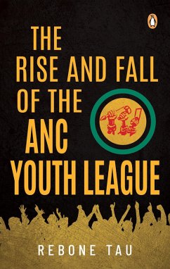 The Rise and Fall of the ANC Youth League (eBook, ePUB) - Tau, Rebone
