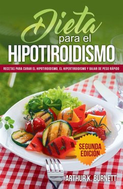 Dieta para el Hipotiroidismo: Recetas para curar el hipotiroidismo, el hipertiroidismo y bajar de peso rápido (eBook, ePUB) - Burnett, Arthur