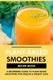 Plant Based Smoothies Recipe Book: A Beginners Guide to Plant Based Smoothies for Health & Weight Loss (eBook, ePUB) Plant Based Smoothies Recipe Book: A Beginners Guide to Plant Based Smoothies for Health & Weight Loss (eBook, ePUB)