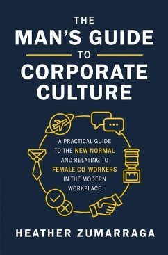 The Man's Guide to Corporate Culture: A Practical Guide to the New Normal and Relating to Female Coworkers in the Modern Workplace - Zumarraga, Heather