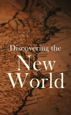 Discovering the New World (eBook, ePUB) - Olson, Julius E.; Hale, Edward Everett; Hodges, Elizabeth; Ober, Frederick A.; Leacock, Stephen; Colby, Charles W.; Janvier, Thomas A.