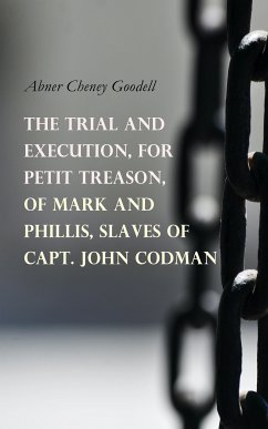 The Trial and Execution, for Petit Treason, of Mark and Phillis, Slaves of Capt. John Codman (eBook, ePUB) - Goodell, Abner Cheney