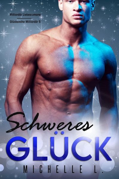 Schweres Glück: Milliardär Liebesromane (Glücksreihe Milliardär, #5) (eBook, ePUB)
