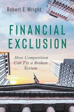 Financial Exclusion: How Competition Can Fix a Broken System - Wright, Robert E.