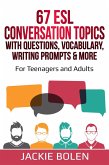 67 ESL Conversation Topics with Questions, Vocabulary, Writing Prompts & More: For Teenagers and Adults (eBook, ePUB)