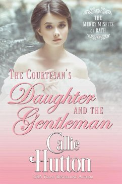 The Courtesan's Daughter and the Gentleman (The Merry Misfits of Bath, #2) (eBook, ePUB) - Hutton, Callie
