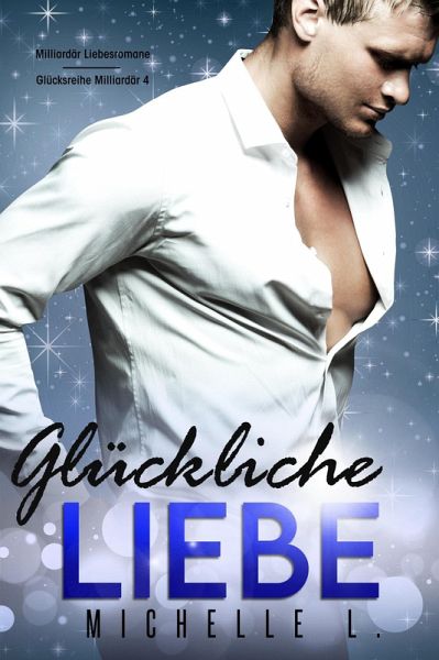 Glückliche Liebe: Milliardär Liebesromane (Glücksreihe Milliardär, #4) (eBook, ePUB)