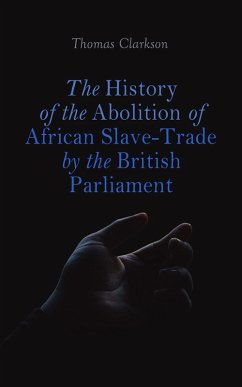 The History of the Abolition of African Slave-Trade by the British Parliament (eBook, ePUB) - Clarkson, Thomas