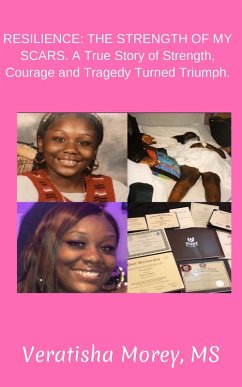 Resilience: The Strength of My Scars, a True Story of Strength, Courage and Tragedy Turned Triumph. (eBook, ePUB) - Morey, Veratisha