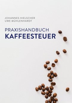 Praxishandbuch Kaffeesteuer - Hielscher, Johannes;Mühlenhardt, Uwe