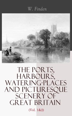 The Ports, Harbours, Watering-places and Picturesque Scenery of Great Britain (Vol. 1&2) (eBook, ePUB) - Finden, W.