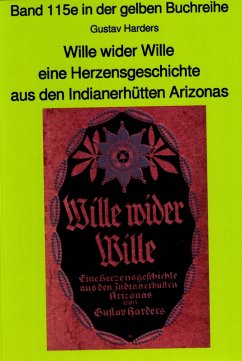 Wille wider Wille - aus den Indianerhütten Arizonas - Band 115 in der gelben Buchreihe bei Jürgen Ruszkowski (eBook, ePUB) - Haders, Gustav