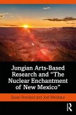 Jungian Arts-Based Research and &quote;The Nuclear Enchantment of New Mexico&quote; (eBook, PDF)