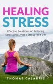 Healing Stress: Effective Solutions For Relieving Stress And Living A Stress-Free Life (Relax Your Mind, #3) (eBook, ePUB)