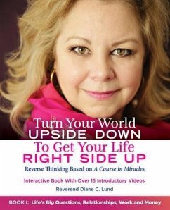Turn Your World UPSIDE DOWN To Get Your Life RIGHT SIDE UP: Reverse Thinking Based on A Course in Miracles: Book I (eBook, ePUB) - Lund, Reverend Diane C.