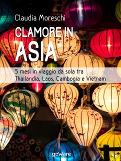 Clamore in Asia. 5 mesi in viaggio da sola tra Thailandia, Laos, Cambogia e Vietnam (eBook, ePUB) - Moreschi, Claudia