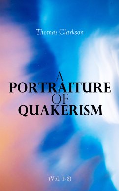 A Portraiture of Quakerism (Vol. 1-3) (eBook, ePUB) - Clarkson, Thomas