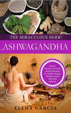 Ashwagandha - The Miraculous Herb! - Garcia, Elena