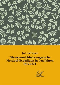 Die österreichisch-ungarische Nordpol-Expedition in den Jahren 1872-1874 - Payer, Julius