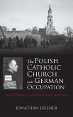 The Polish Catholic Church Under German Occupation: The Reichsgau Wartheland, 1939-1945 The Polish Catholic Church Under German Occupation: The Reichsgau Wartheland, 1939-1945