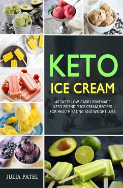 Keto Ice Cream: 40 Tasty Low-Carb Homemade Keto-Friendly Ice Cream Recipes for Health Eating and Weight Loss (eBook, ePUB) - Patel, Julia