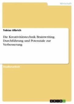 Die Kreativitätstechnik Brainwriting. Durchführung und Potenziale zur Verbesserung - Ulbrich, Tobias