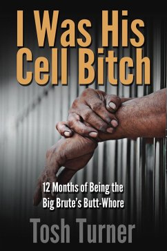 Cover I Was His Cell Bitch: 12 Months of Being the Big Brute's Butt-Whore (eBook, ePUB)