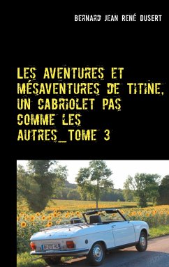 Les aventures et mésaventures de Titine, un cabriolet pas comme les autres_Tome 3 - Dusert, Bernard Jean René