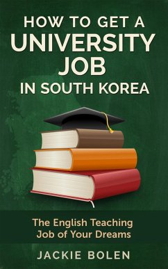 How to Get a University Job in South Korea: The English Teaching Job of your Dreams (eBook, ePUB) - Bolen, Jackie