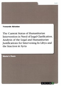 The Current Status of Humanitarian Intervention in Need of Legal Clarification. Analysis of the Legal and Humanitarian Justifications for Intervening In Libya and the Inaction in Syria